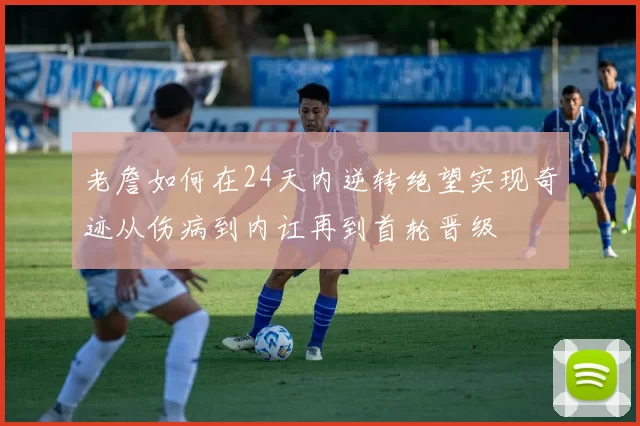 老詹如何在24天内逆转绝望实现奇迹从伤病到内讧再到首轮晋级
