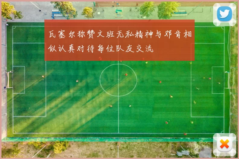 瓦塞尔称赞文班无私精神与邓肯相似认真对待每位队友交流